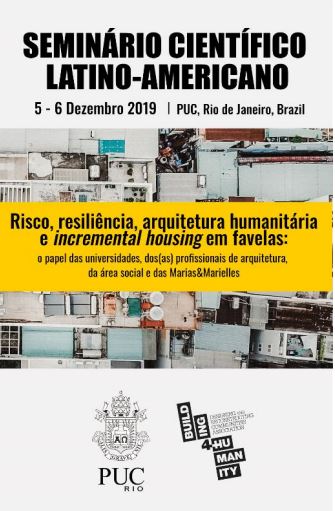 05 e 06/12/2019 - Seminário Científico Latino-Americano “Risco, resiliência, arquitetura humanitária e incremental housing em favelas: o papel das universidades, dos(as) profissionais de arquitetura, da área social e das Marias&Marielles”